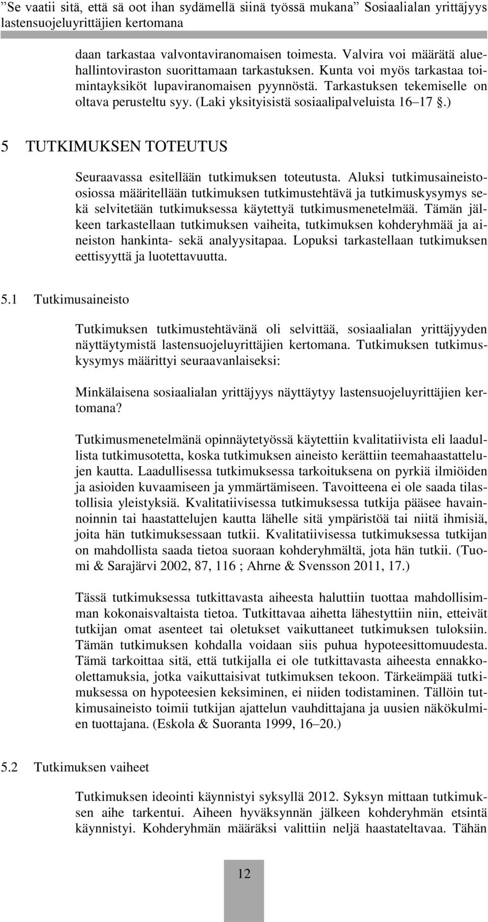 Aluksi tutkimusaineistoosiossa määritellään tutkimuksen tutkimustehtävä ja tutkimuskysymys sekä selvitetään tutkimuksessa käytettyä tutkimusmenetelmää.