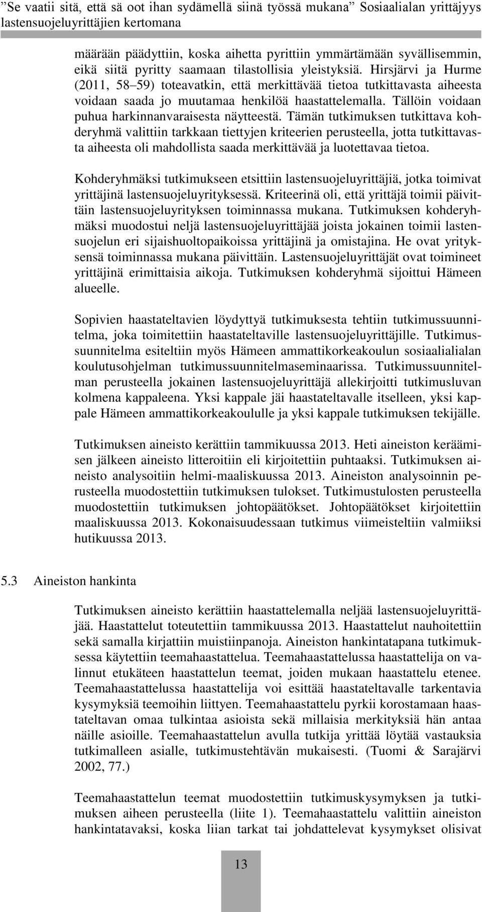 Tämän tutkimuksen tutkittava kohderyhmä valittiin tarkkaan tiettyjen kriteerien perusteella, jotta tutkittavasta aiheesta oli mahdollista saada merkittävää ja luotettavaa tietoa.