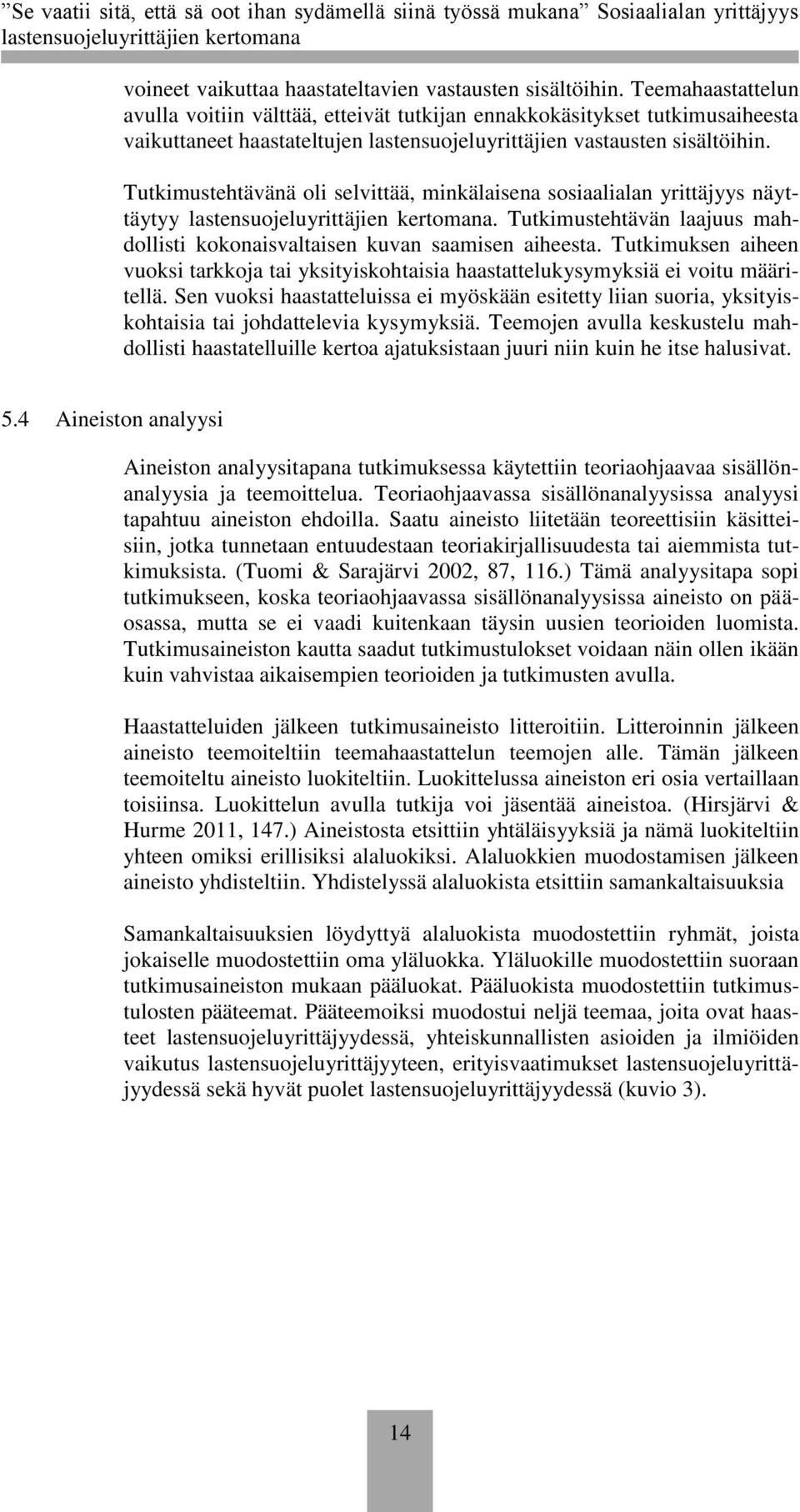 Tutkimustehtävänä oli selvittää, minkälaisena sosiaalialan yrittäjyys näyttäytyy. Tutkimustehtävän laajuus mahdollisti kokonaisvaltaisen kuvan saamisen aiheesta.