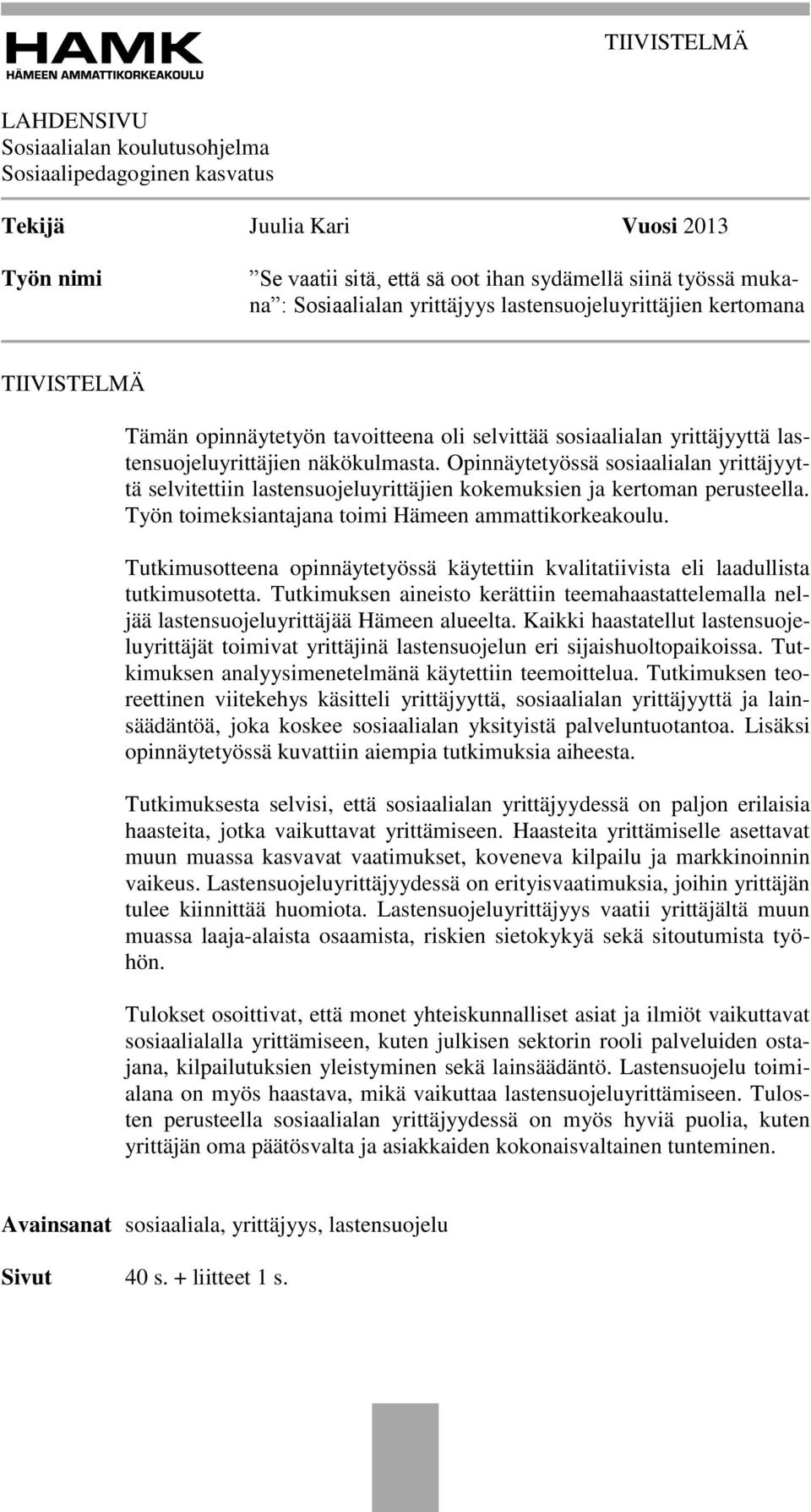 Opinnäytetyössä sosiaalialan yrittäjyyttä selvitettiin lastensuojeluyrittäjien kokemuksien ja kertoman perusteella. Työn toimeksiantajana toimi Hämeen ammattikorkeakoulu.