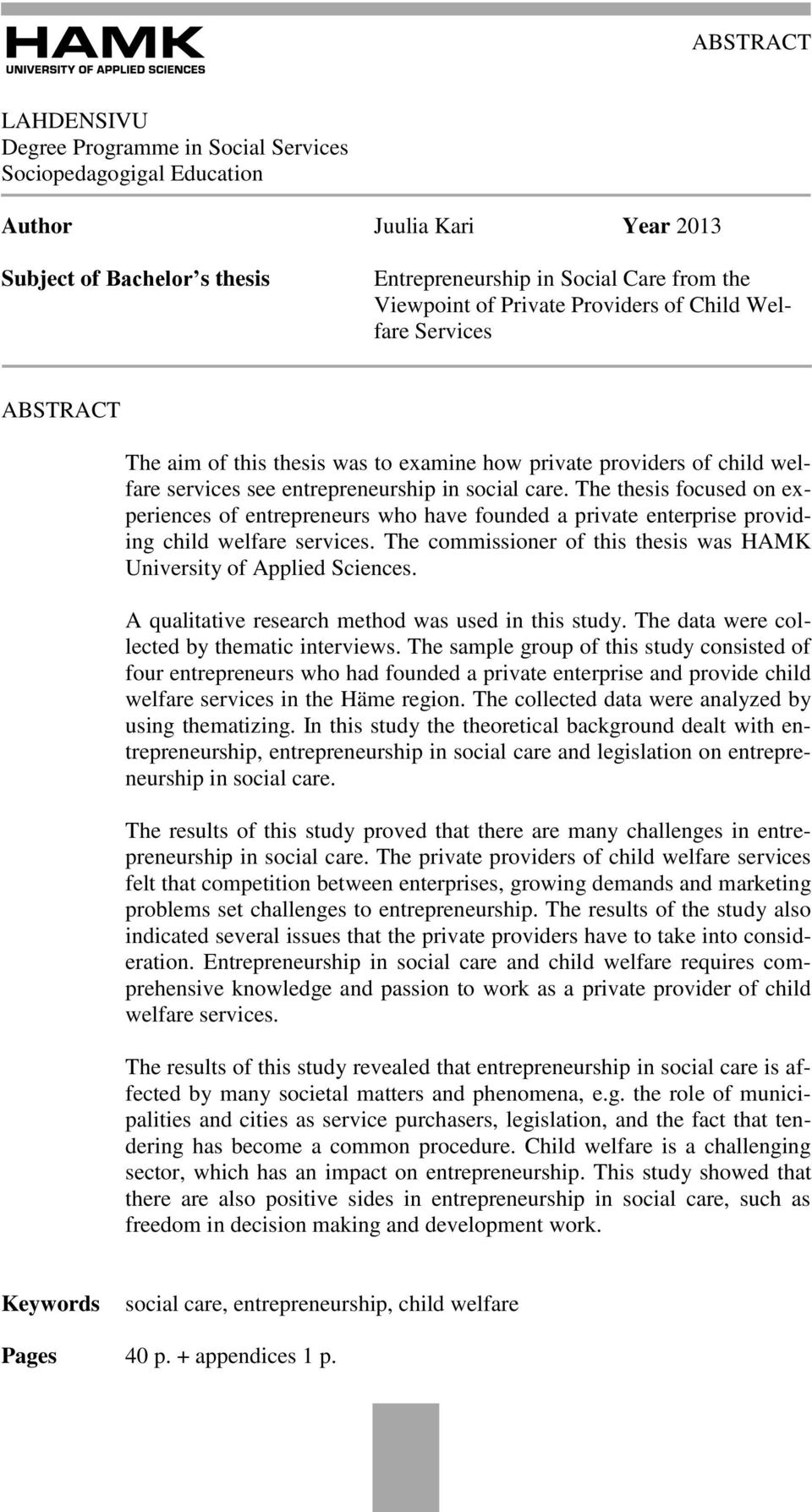 The thesis focused on experiences of entrepreneurs who have founded a private enterprise providing child welfare services. The commissioner of this thesis was HAMK University of Applied Sciences.