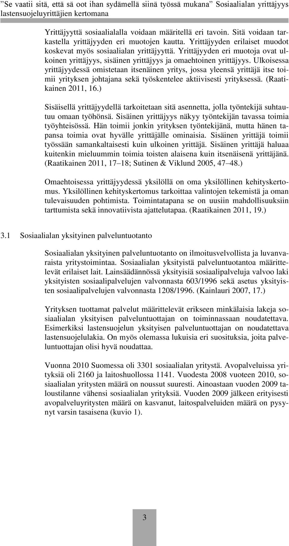 Ulkoisessa yrittäjyydessä omistetaan itsenäinen yritys, jossa yleensä yrittäjä itse toimii yrityksen johtajana sekä työskentelee aktiivisesti yrityksessä. (Raatikainen 2011, 16.