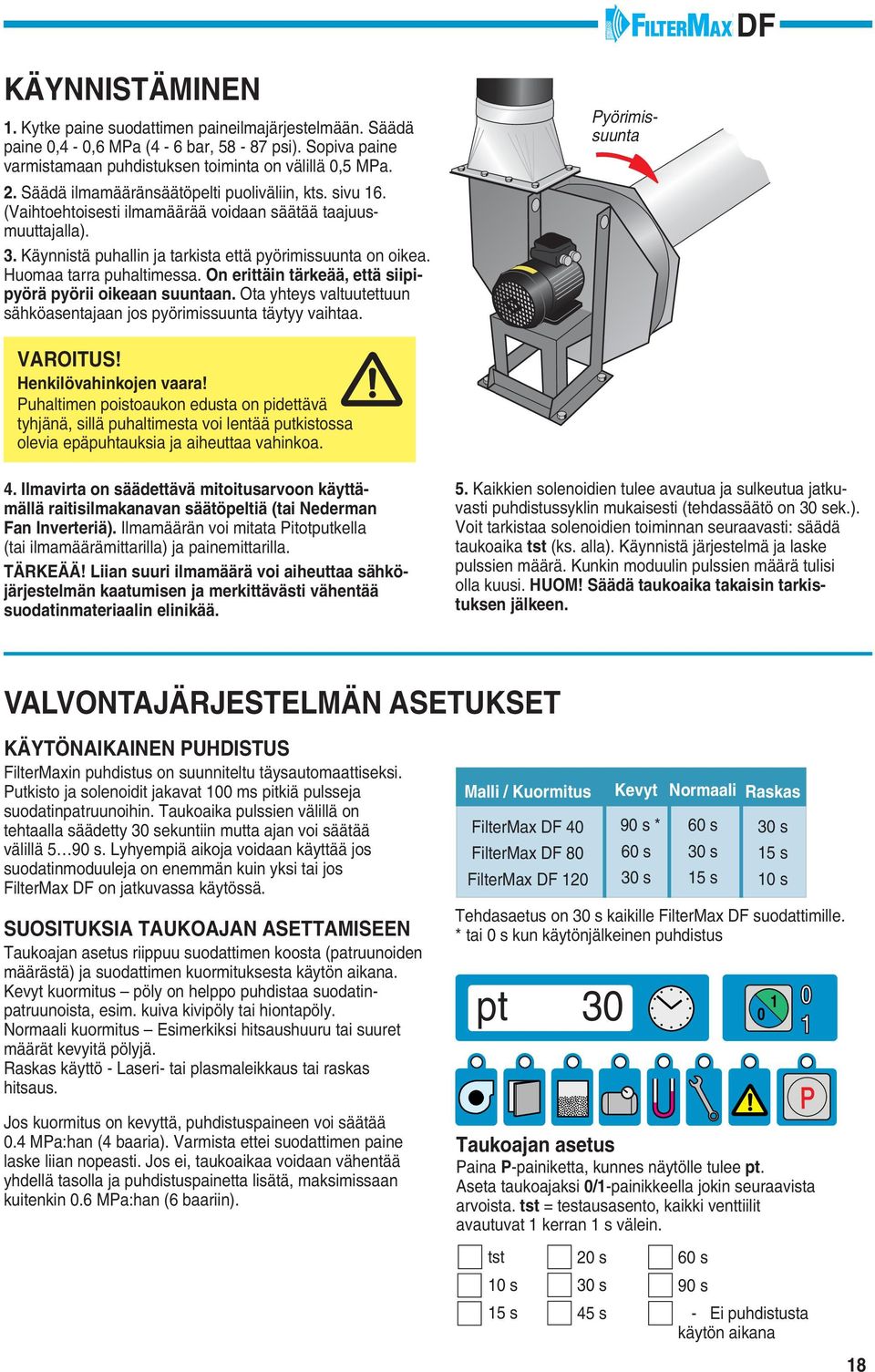 Huomaa tarra puhaltimessa. On erittäin tärkeää, että siipipyörä pyörii oikeaan suuntaan. Ota yhteys valtuutettuun sähköasentajaan jos pyörimissuunta täytyy vaihtaa. yörimissuunta VAROITUS!