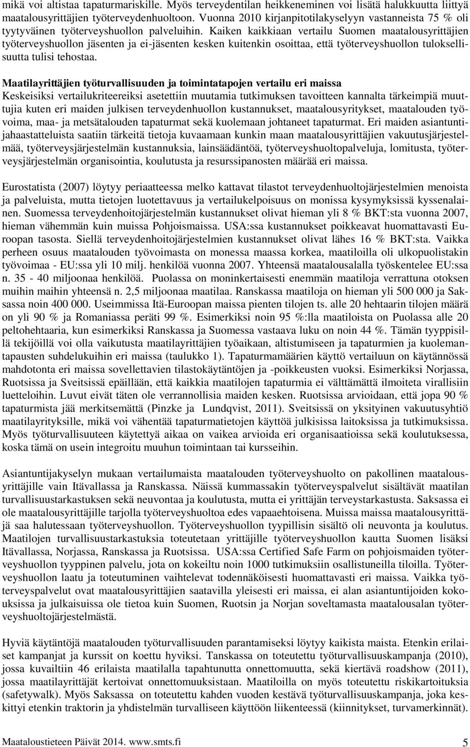 Kaiken kaikkiaan vertailu Suomen maatalousyrittäjien työterveyshuollon jäsenten ja ei-jäsenten kesken kuitenkin osoittaa, että työterveyshuollon tuloksellisuutta tulisi tehostaa.