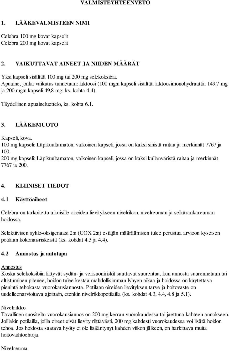 LÄÄKEMUOTO Kapseli, kova. 100 mg kapseli: Läpikuultamaton, valkoinen kapseli, jossa on kaksi sinistä raitaa ja merkinnät 7767 ja 100.