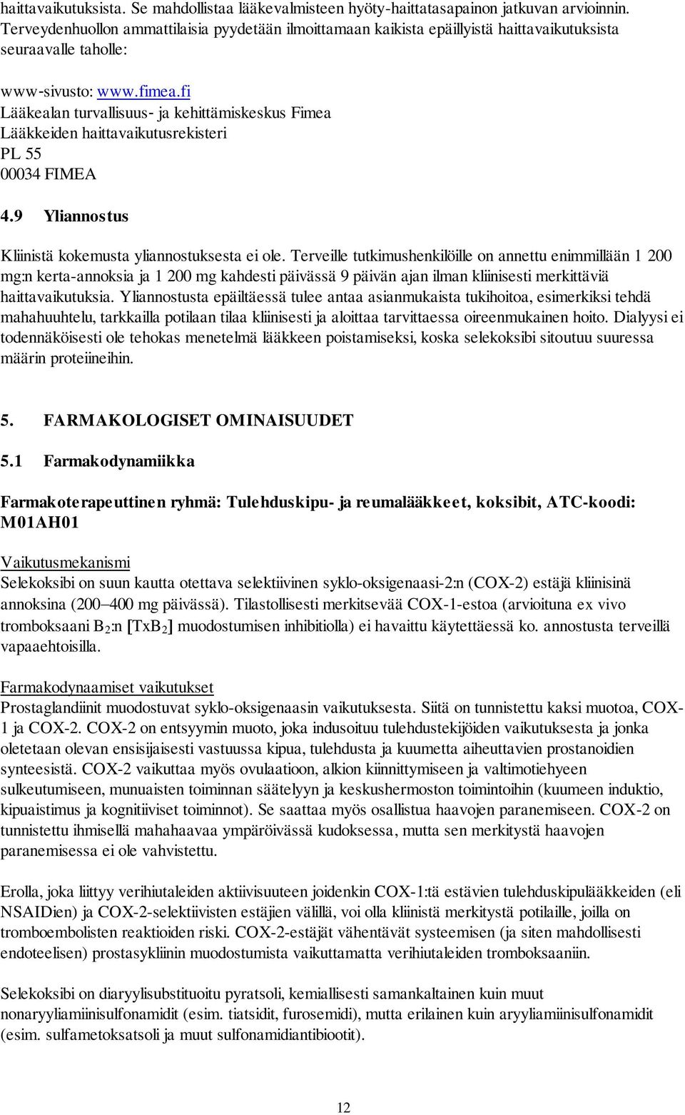 fi Lääkealan turvallisuus ja kehittämiskeskus Fimea Lääkkeiden haittavaikutusrekisteri PL 55 00034 FIMEA 4.9 Yliannostus Kliinistä kokemusta yliannostuksesta ei ole.