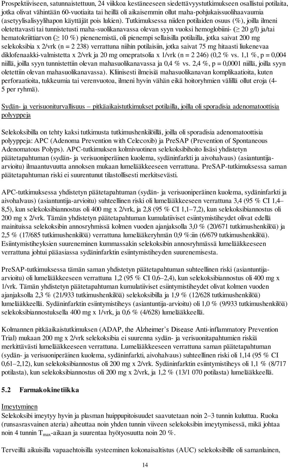 Tutkimuksessa niiden potilaiden osuus (%), joilla ilmeni oletettavasti tai tunnistetusti maha-suolikanavassa olevan syyn vuoksi hemoglobiini- ( 20 g/l) ja/tai hematokriittiarvon ( 10 %) pienenemistä,