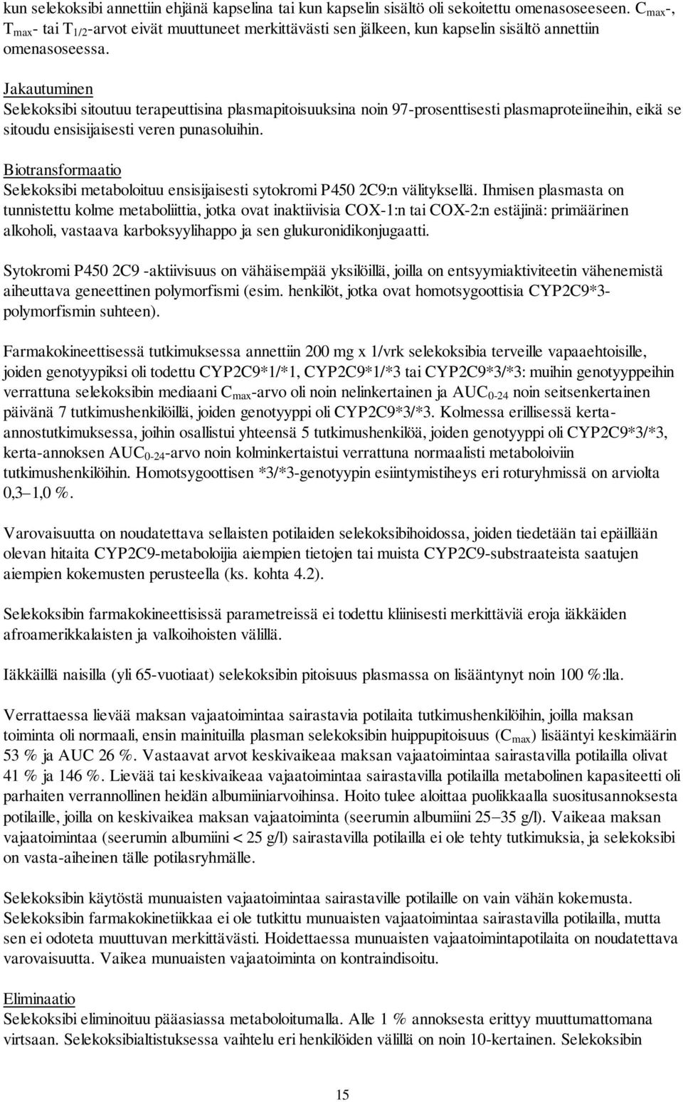 Jakautuminen Selekoksibi sitoutuu terapeuttisina plasmapitoisuuksina noin 97-prosenttisesti plasmaproteiineihin, eikä se sitoudu ensisijaisesti veren punasoluihin.