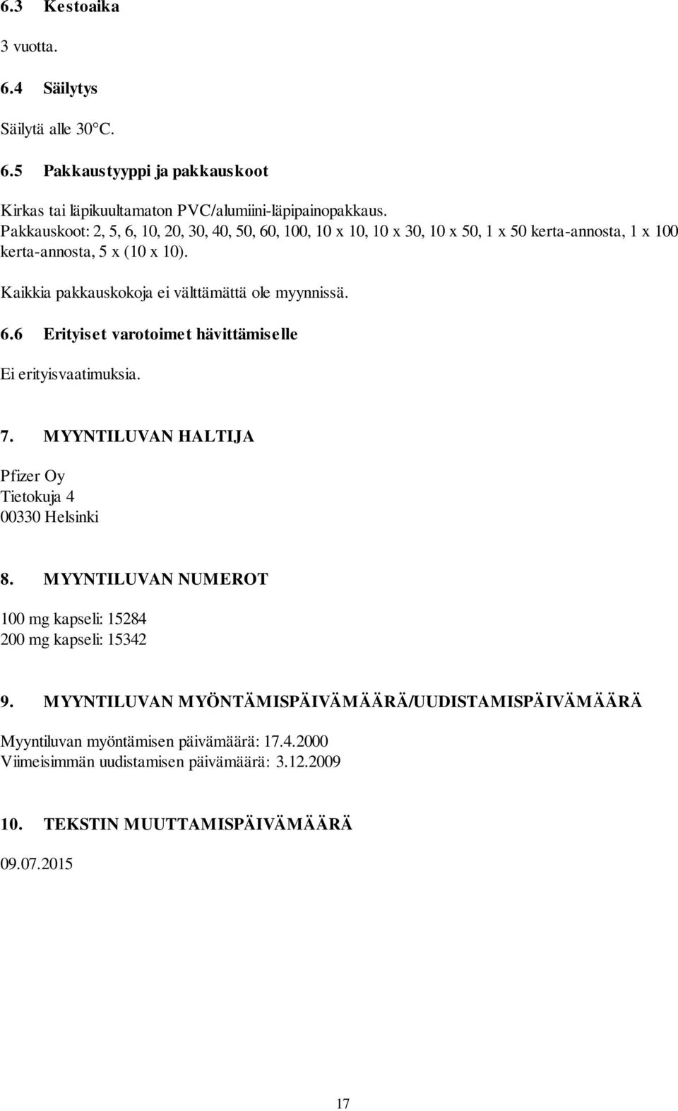 Kaikkia pakkauskokoja ei välttämättä ole myynnissä. 6.6 Erityiset varotoimet hävittämiselle Ei erityisvaatimuksia. 7. MYYNTILUVAN HALTIJA Pfizer Oy Tietokuja 4 00330 Helsinki 8.