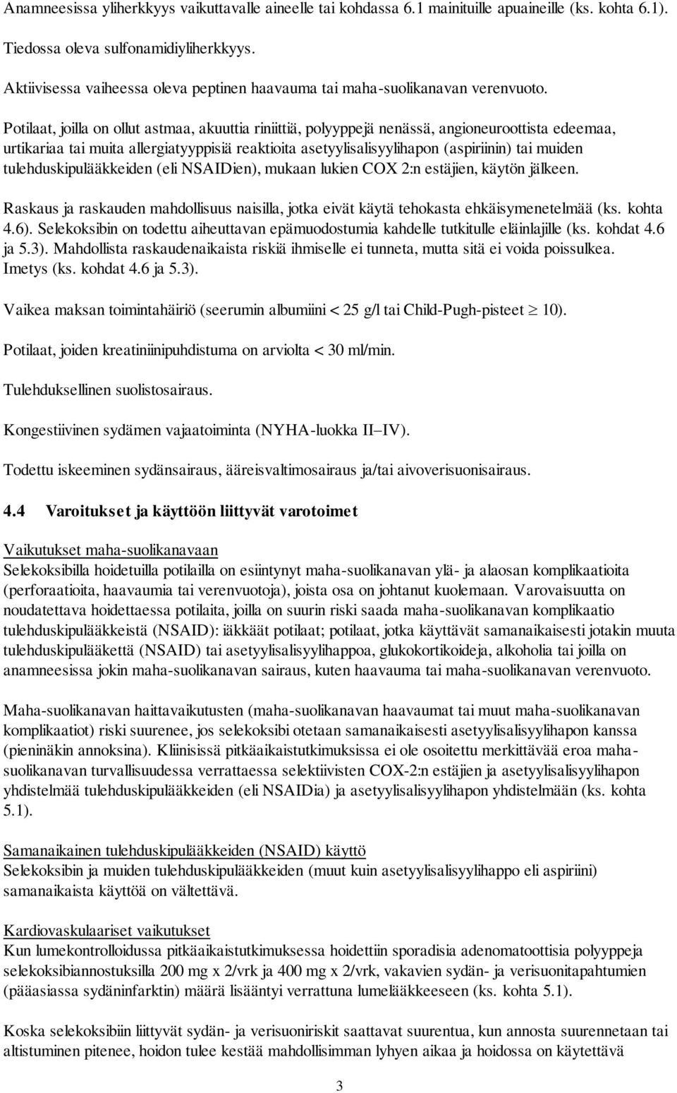 Potilaat, joilla on ollut astmaa, akuuttia riniittiä, polyyppejä nenässä, angioneuroottista edeemaa, urtikariaa tai muita allergiatyyppisiä reaktioita asetyylisalisyylihapon (aspiriinin) tai muiden