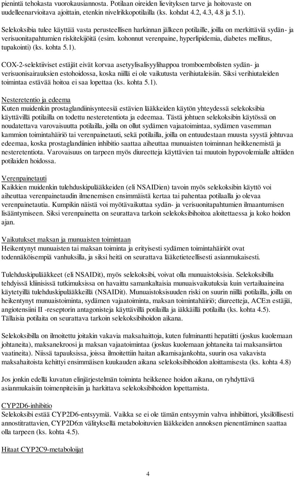 kohonnut verenpaine, hyperlipidemia, diabetes mellitus, tupakointi) (ks. kohta 5.1).