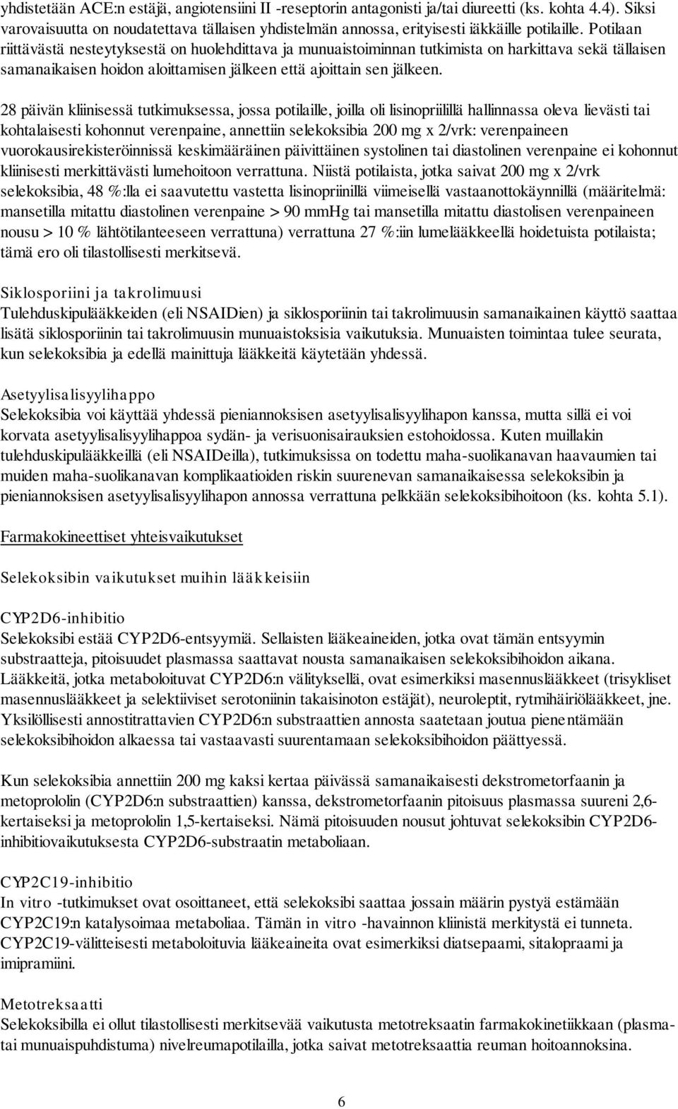 Potilaan riittävästä nesteytyksestä on huolehdittava ja munuaistoiminnan tutkimista on harkittava sekä tällaisen samanaikaisen hoidon aloittamisen jälkeen että ajoittain sen jälkeen.