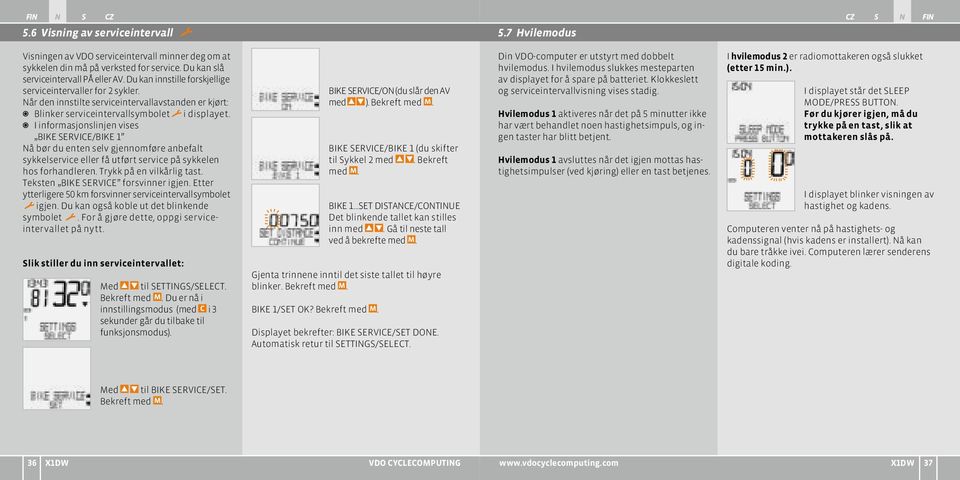 B I informasjonslinjen vises BIKE SERVICE/BIKE 1 Nå bør du enten selv gjennomføre anbefalt sykkelservice eller få utført service på sykkelen hos forhandleren. Trykk på en vilkårlig tast.