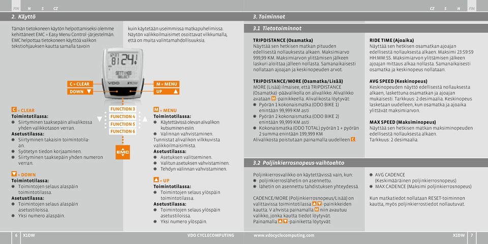 Näytön valikkoilmaisimet osoittavat vilkkumalla, että on muita valintamahdollisuuksia. 3.1 Tietotoiminnot TRIPDISTANCE (Osamatka) Näyttää sen hetkisen matkan pituuden edellisestä nollauksesta alkaen.