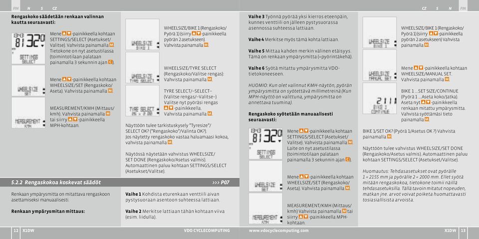 MEASUREMENT/KMH (Mittaus/ kmh). Vahvista painamalla M tai siirry -painikkeella MPH-kohtaan. WHEELSIZE/BIKE 1 (Rengaskoko/ Pyörä 1) (siirry -painikkeella pyörän 2 asetukseen). Vahvista painamalla M. WHEELSIZE/TYRE SELECT (Rengaskoko/Valitse rengas): Vahvista painamalla M.