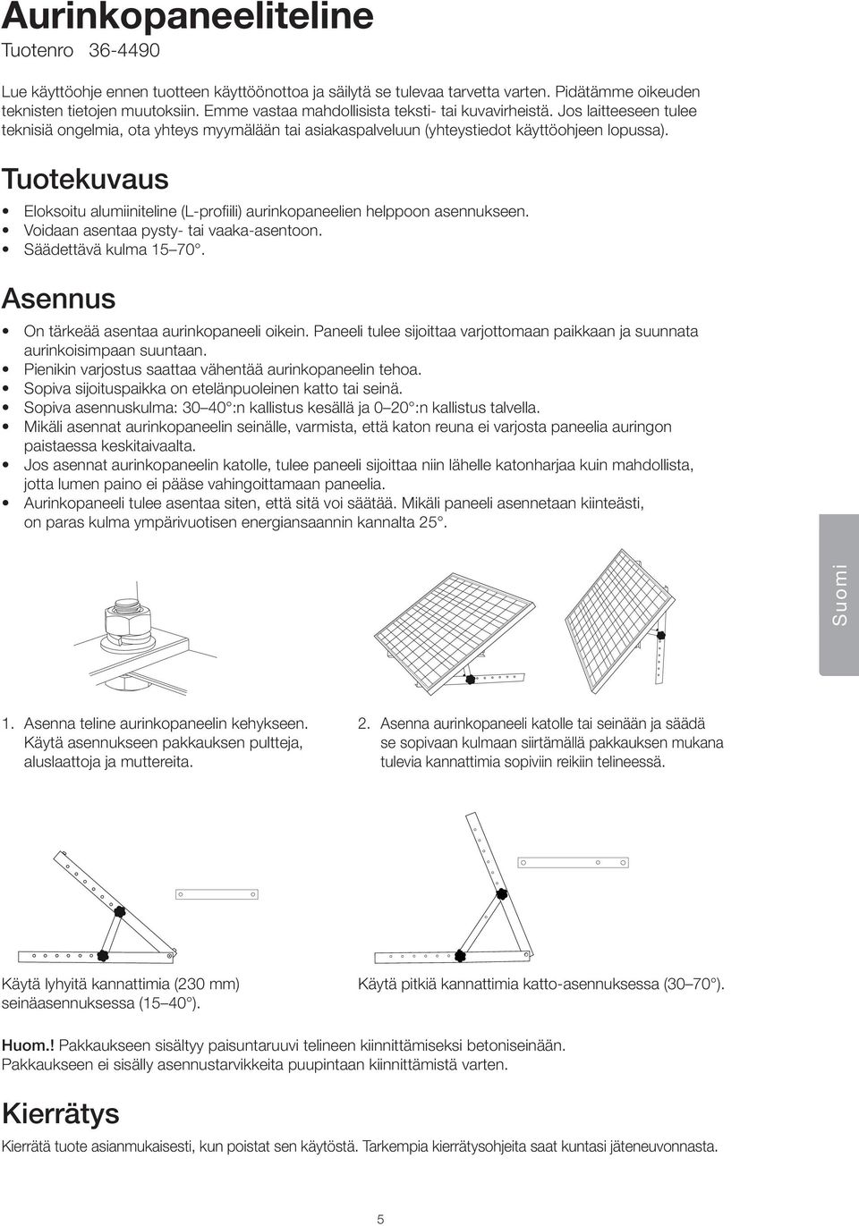 Tuotekuvaus Eloksoitu alumiiniteline (L-profiili) aurinkopaneelien helppoon asennukseen. Voidaan asentaa pysty- tai vaaka-asentoon. Säädettävä kulma 15 70.