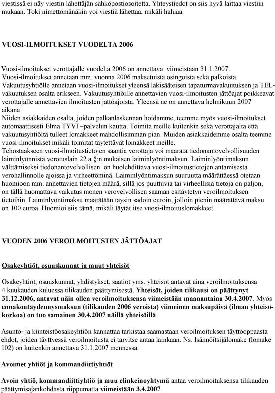 Vakuutusyhtiölle annetaan vuosi-ilmoitukset yleensä lakisääteisen tapaturmavakuutuksen ja TELvakuutuksen osalta erikseen.