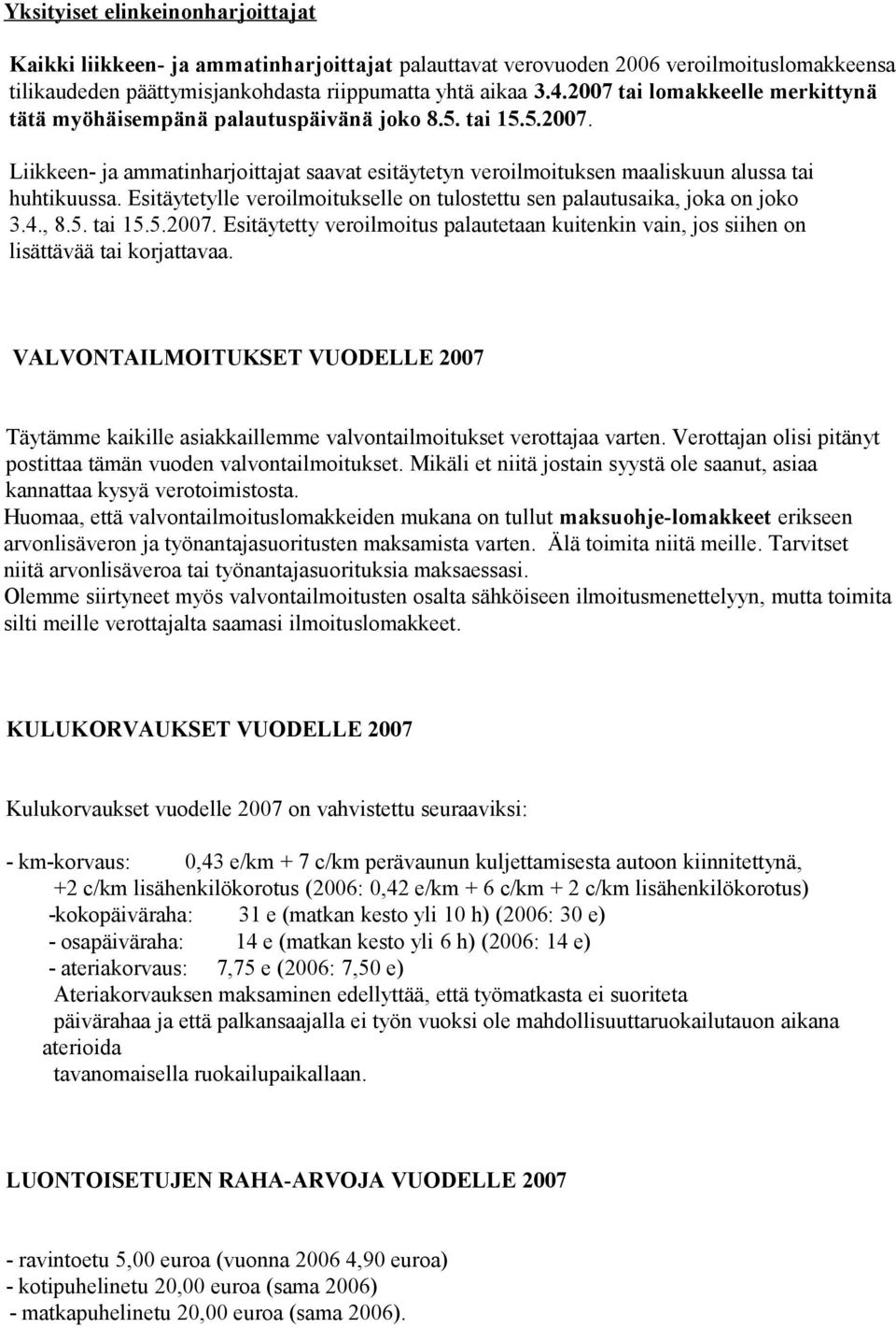 Esitäytetylle veroilmoitukselle on tulostettu sen palautusaika, joka on joko 3.4., 8.5. tai 15.5.2007. Esitäytetty veroilmoitus palautetaan kuitenkin vain, jos siihen on lisättävää tai korjattavaa.