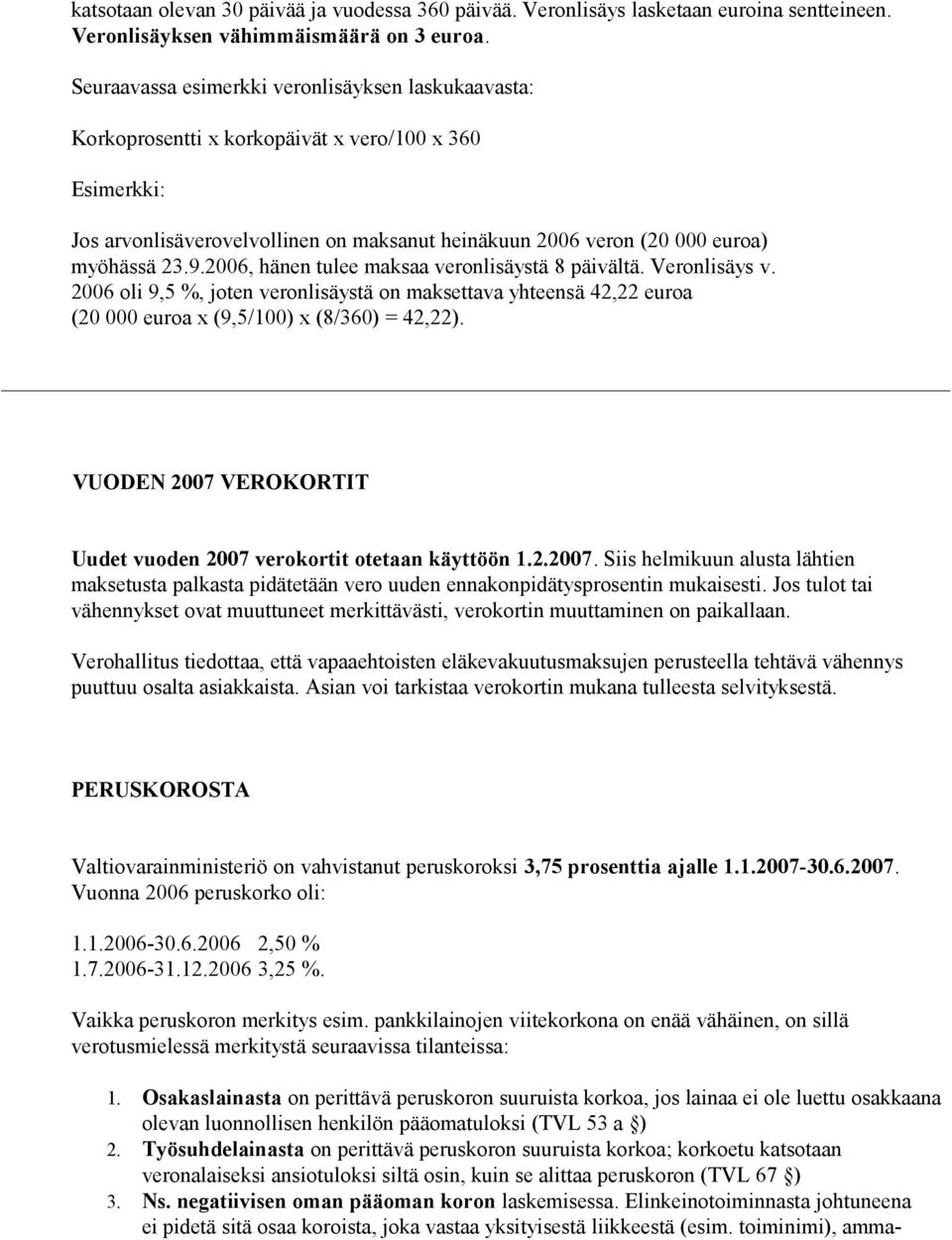 2006, hänen tulee maksaa veronlisäystä 8 päivältä. Veronlisäys v. 2006 oli 9,5 %, joten veronlisäystä on maksettava yhteensä 42,22 euroa (20 000 euroa x (9,5/100) x (8/360) = 42,22).