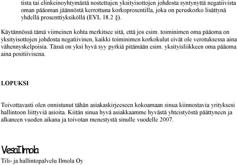 toiminimen oma pääoma on yksityisottojen johdosta negatiivinen, kaikki toiminimen korkokulut eivät ole verotuksessa aina vähennyskelpoisia. Tässä on yksi hyvä syy pyrkiä pitämään esim.