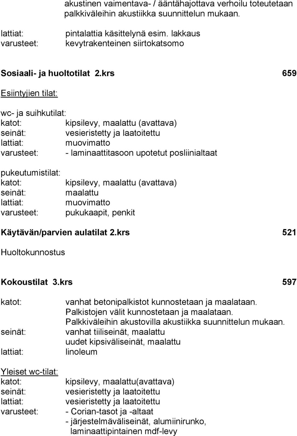 pukukaapit, penkit Käytävän/parvien aulatilat 2.krs 521 Huoltokunnostus Kokoustilat 3.krs 597 Yleiset wc-tilat: vanhat betonipalkistot kunnostetaan ja maalataan.