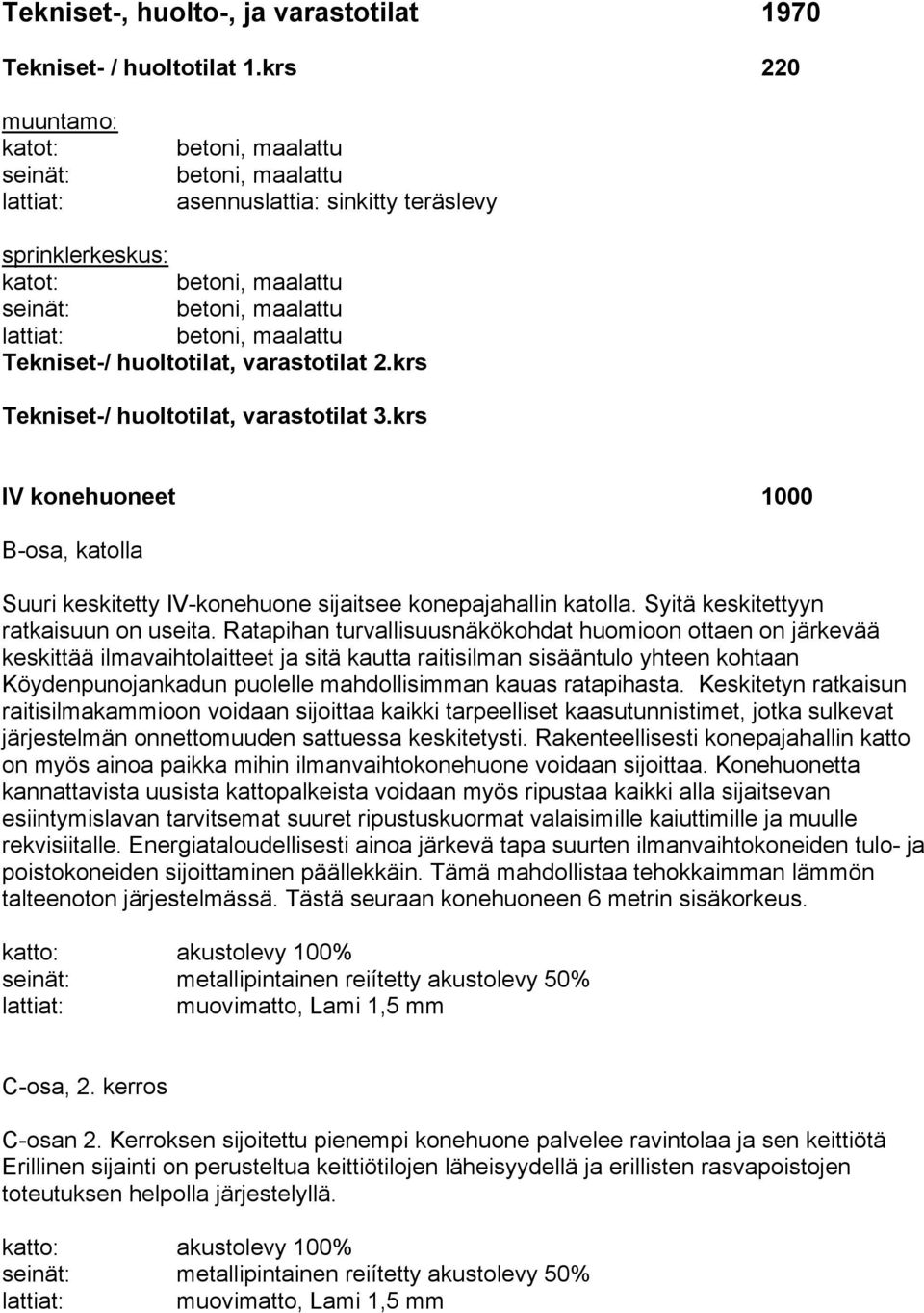 krs Tekniset-/ huoltotilat, varastotilat 3.krs IV konehuoneet 1000 B-osa, katolla Suuri keskitetty IV-konehuone sijaitsee konepajahallin katolla. Syitä keskitettyyn ratkaisuun on useita.