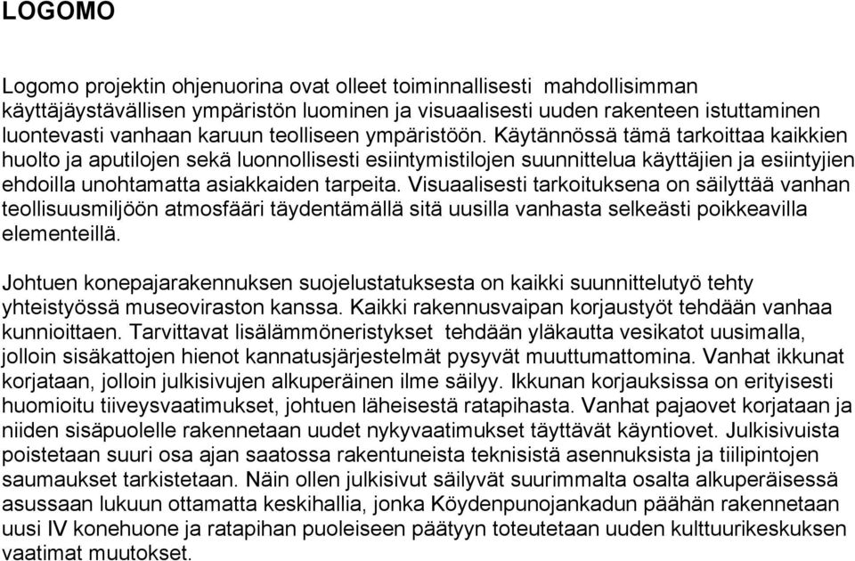 Käytännössä tämä tarkoittaa kaikkien huolto ja aputilojen sekä luonnollisesti esiintymistilojen suunnittelua käyttäjien ja esiintyjien ehdoilla unohtamatta asiakkaiden tarpeita.