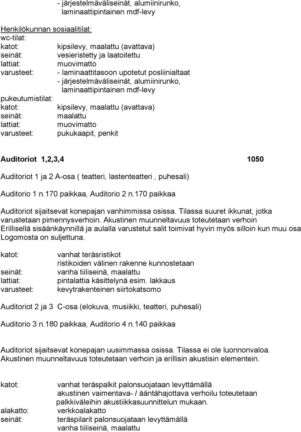 ( teatteri, lastenteatteri, puhesali) Auditorio 1 n.170 paikkaa, Auditorio 2 n.170 paikkaa Auditoriot sijaitsevat konepajan vanhimmissa osissa.