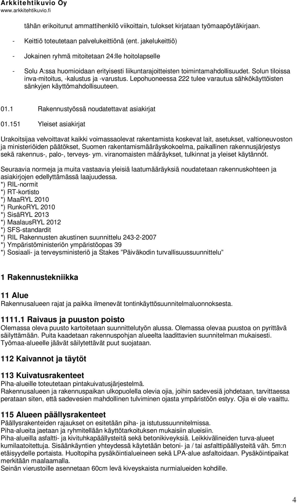 Solun tiloissa inva-mitoitus, -kalustus ja -varustus. Lepohuoneessa 222 tulee varautua sähkökäyttöisten sänkyjen käyttömahdollisuuteen. 01.1 Rakennustyössä noudatettavat asiakirjat 01.