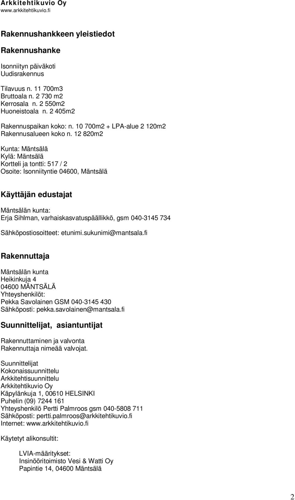 12 820m2 Kunta: Mäntsälä Kylä: Mäntsälä Kortteli ja tontti: 517 / 2 Osoite: Isonniityntie 04600, Mäntsälä Käyttäjän edustajat Mäntsälän kunta: Erja Sihlman, varhaiskasvatuspäällikkö, gsm 040-3145 734