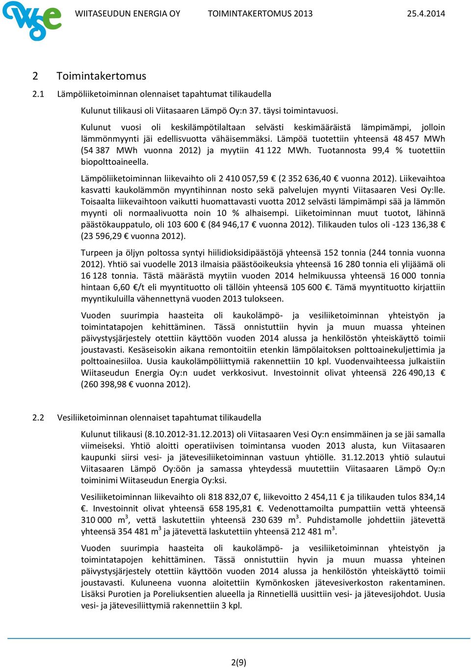 Lämpöä tuotettiin yhteensä 48 457 MWh (54 387 MWh vuonna 2012) ja myytiin 41 122 MWh. Tuotannosta 99,4 % tuotettiin biopolttoaineella.