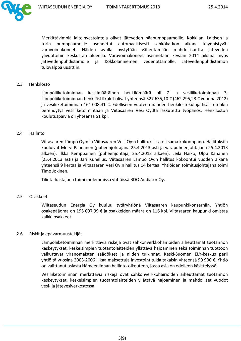 Varavoimakoneet asennetaan kevään 2014 aikana myös jätevedenpuhdistamolle ja Kokkolanniemen vedenottamolle. Jätevedenpuhdistamon tulovälppä uusittiin. 2.3 Henkilöstö Lämpöliiketoiminnan keskimääräinen henkilömäärä oli 7 ja vesiliiketoiminnan 3.