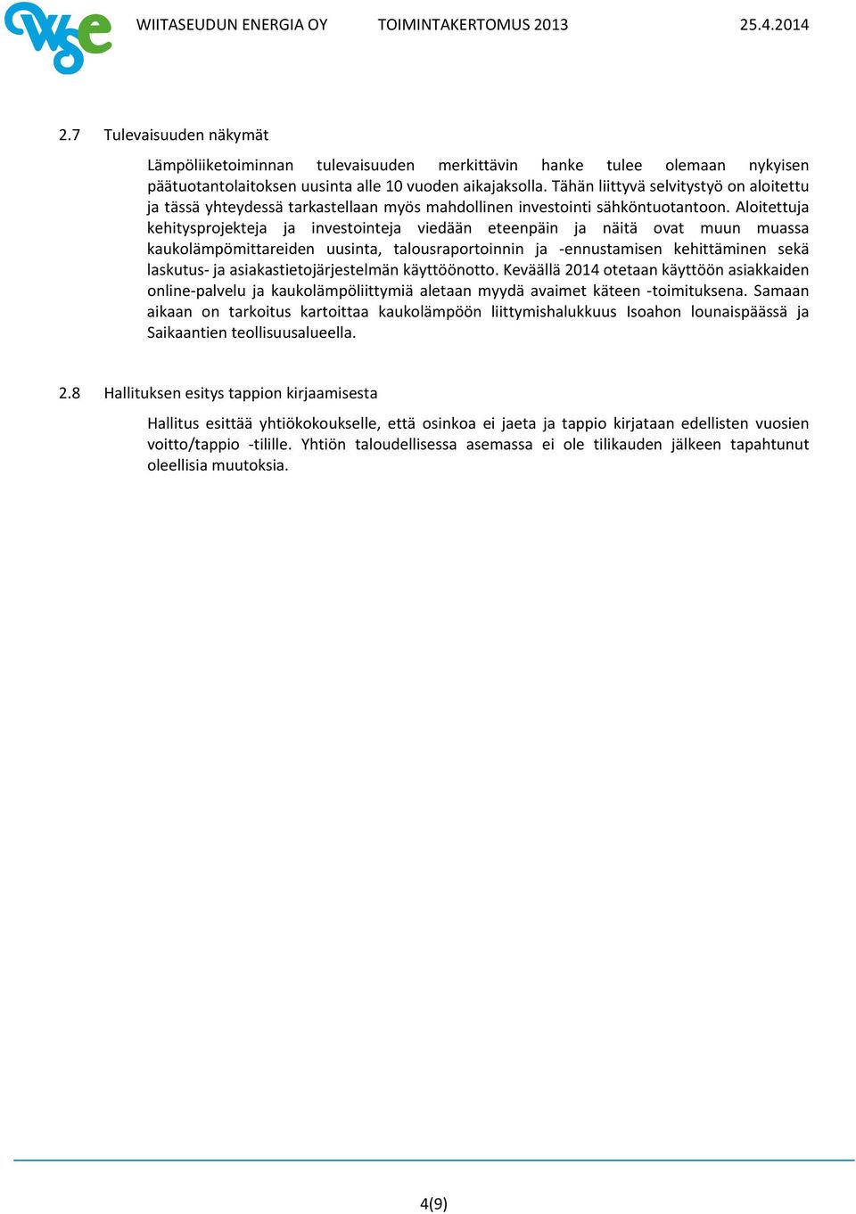 Aloitettuja kehitysprojekteja ja investointeja viedään eteenpäin ja näitä ovat muun muassa kaukolämpömittareiden uusinta, talousraportoinnin ja ennustamisen kehittäminen sekä laskutus ja