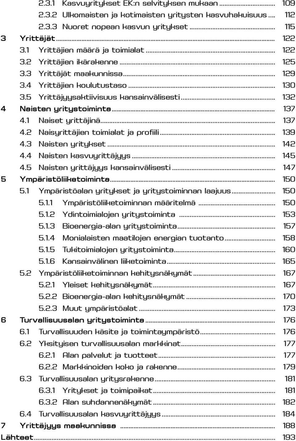 .. 132 4 Naisten yritystoiminta... 137 4.1 Naiset yrittäjinä... 137 4.2 Naisyrittäjien toimialat ja profiili... 139 4.3 Naisten yritykset... 142 4.4 Naisten kasvuyrittäjyys... 145 4.