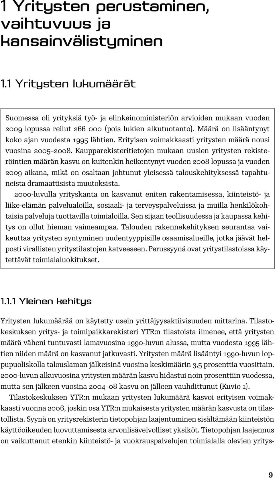 Määrä on lisääntynyt koko ajan vuodesta 1995 lähtien. Erityisen voimakkaasti yritysten määrä nousi vuosina 2005 2008.