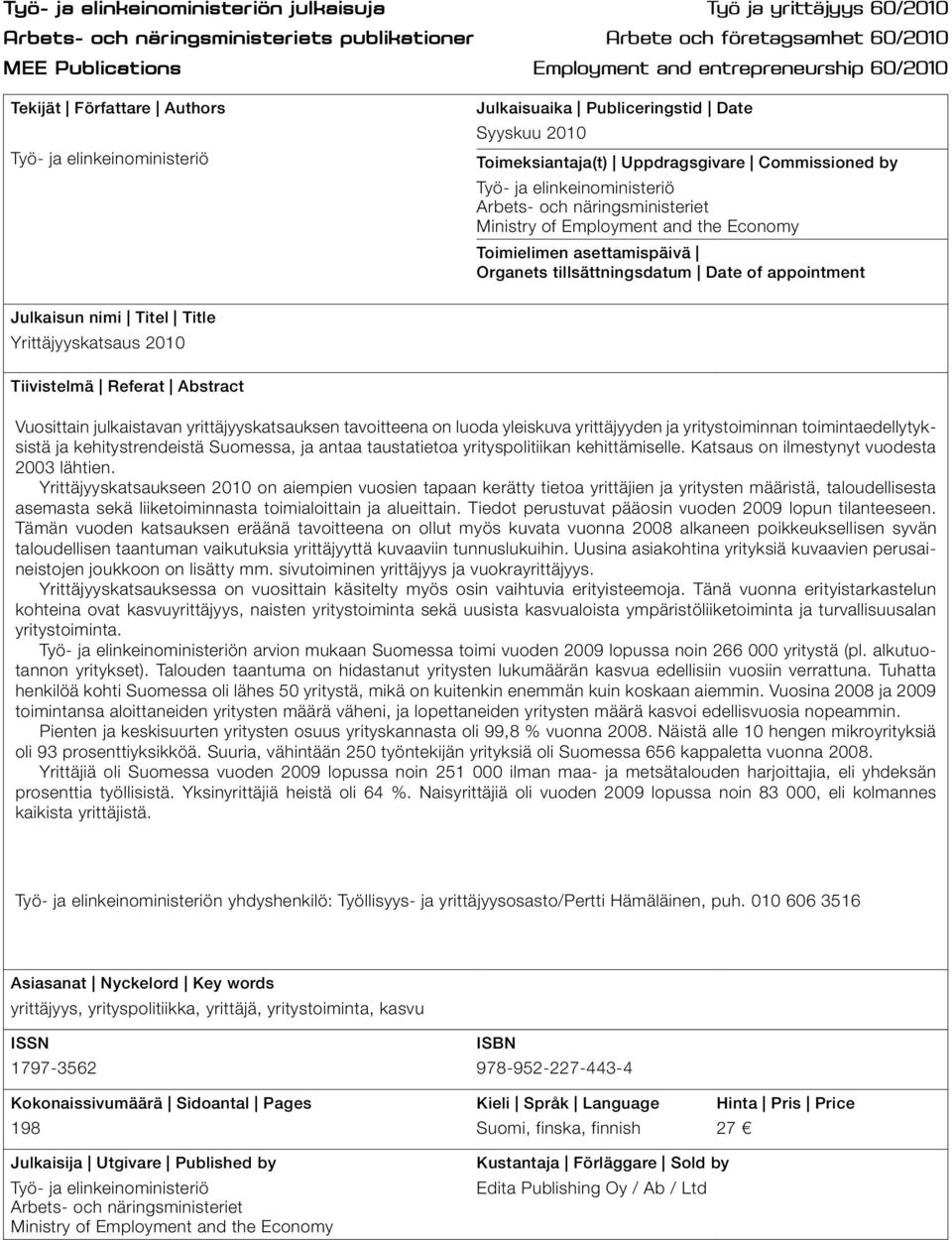 näringsministeriet Ministry of Employment and the Economy Toimielimen asettamispäivä Organets tillsättningsdatum Date of appointment Julkaisun nimi Titel Title Yrittäjyyskatsaus 2010 Tiivistelmä