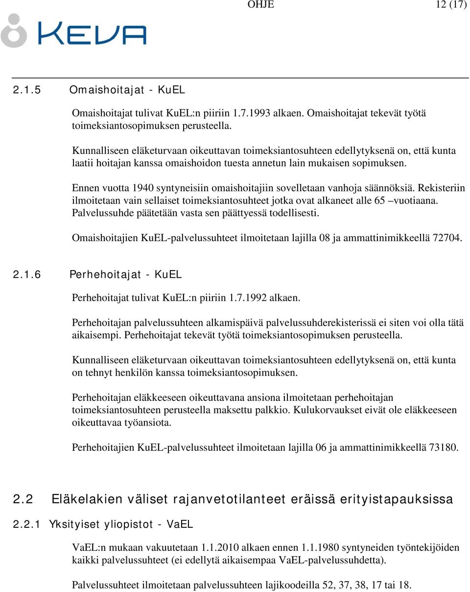 Ennen vuotta 1940 syntyneisiin omaishoitajiin sovelletaan vanhoja säännöksiä. Rekisteriin ilmoitetaan vain sellaiset toimeksiantosuhteet jotka ovat alkaneet alle 65 vuotiaana.