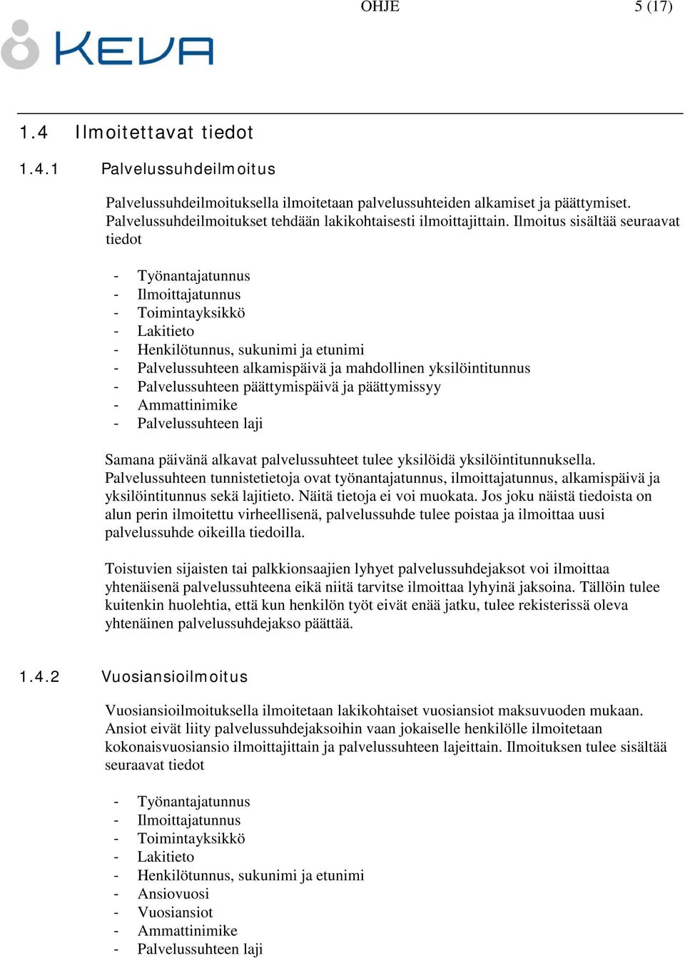 Ilmoitus sisältää seuraavat tiedot - Työnantajatunnus - Ilmoittajatunnus - Toimintayksikkö - Lakitieto - Henkilötunnus, sukunimi ja etunimi - Palvelussuhteen alkamispäivä ja mahdollinen