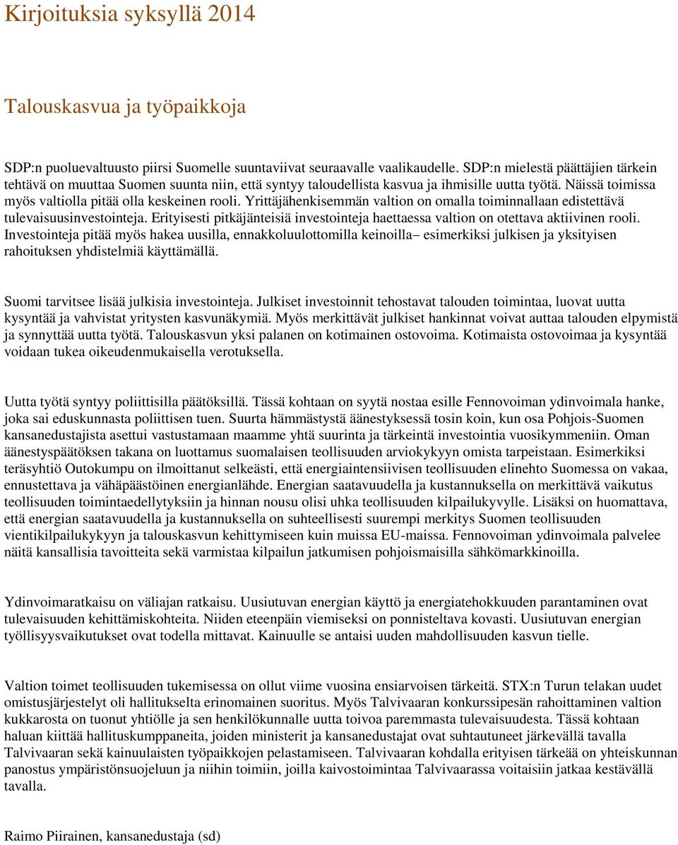 Yrittäjähenkisemmän valtion on omalla toiminnallaan edistettävä tulevaisuusinvestointeja. Erityisesti pitkäjänteisiä investointeja haettaessa valtion on otettava aktiivinen rooli.