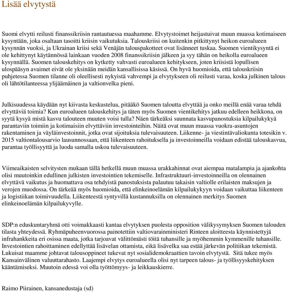 Suomen vientikysyntä ei ole kehittynyt käytännössä lainkaan vuoden 2008 finanssikriisin jälkeen ja syy tähän on heikolla euroalueen kysynnällä.