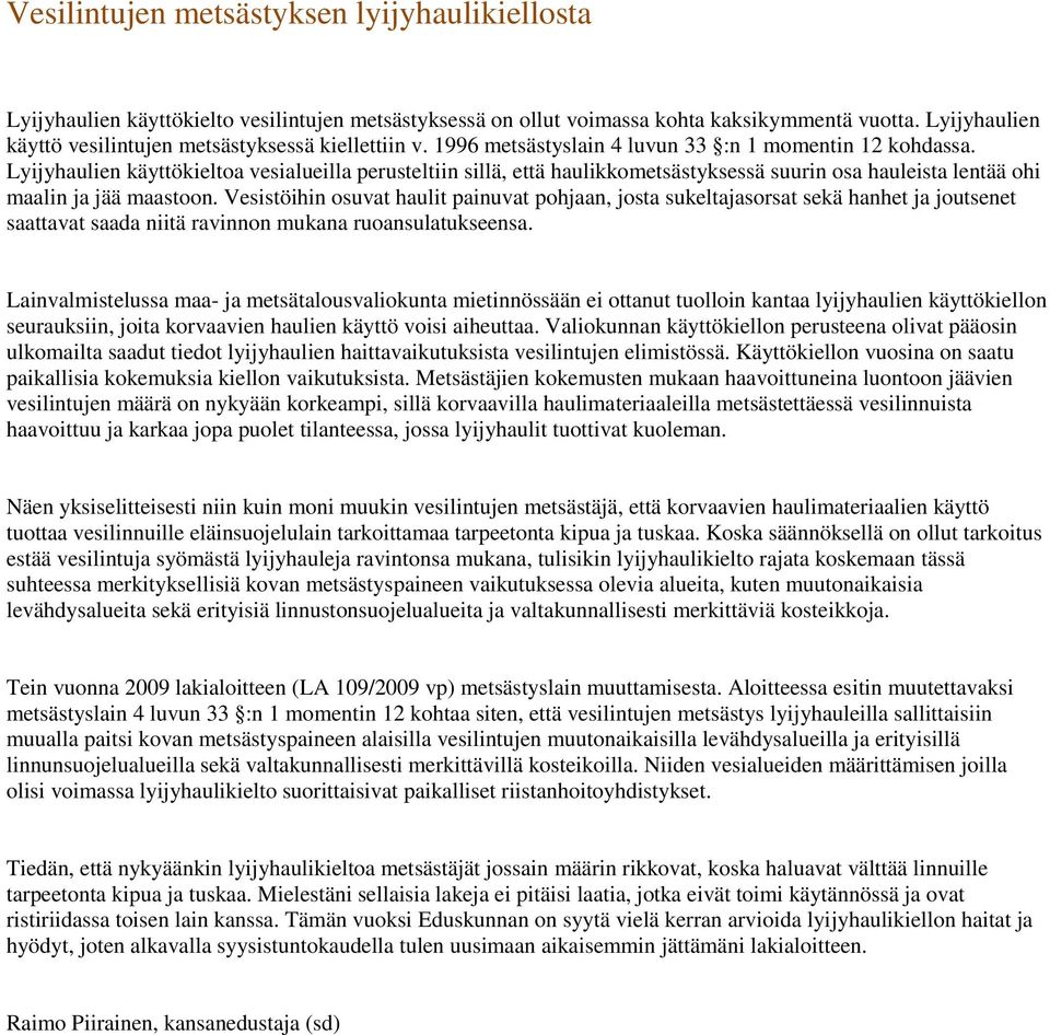 Lyijyhaulien käyttökieltoa vesialueilla perusteltiin sillä, että haulikkometsästyksessä suurin osa hauleista lentää ohi maalin ja jää maastoon.