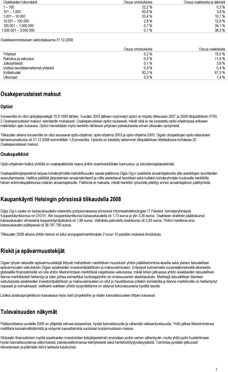 2008 Osuus omistuksista Osuus osakkeista Yritykset 6,2 % 15,0 % Rahoitus ja vakuutus 0,5 % 11,9 % Julkisyhteisöt 0,1 % 3,8 % Voittoa tavoittelemattomat yhteisöt 0,4 % 0,4 % Kotitaloudet 92,3 % 67,5 %