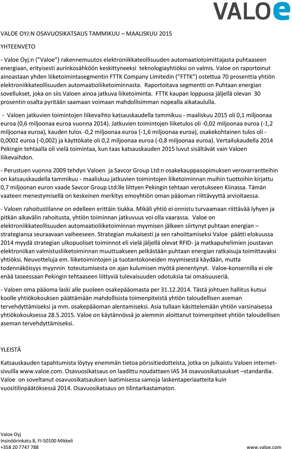 Valoe on raportoinut ainoastaan yhden liiketoimintasegmentin FTTK Company Limitedin ( FTTK ) ostettua 70 prosenttia yhtiön elektroniikkateollisuuden automaatioliiketoiminnasta.