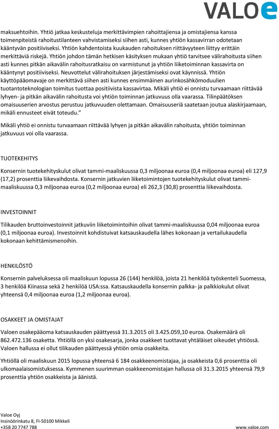 positiiviseksi. Yhtiön kahdentoista kuukauden rahoituksen riittävyyteen liittyy erittäin merkittäviä riskejä.