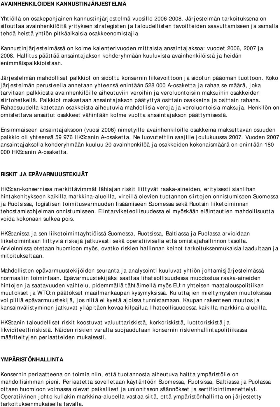 Kannustinjärjestelmässä on kolme kalenterivuoden mittaista ansaintajaksoa: vuodet 2006, 2007 ja 2008.