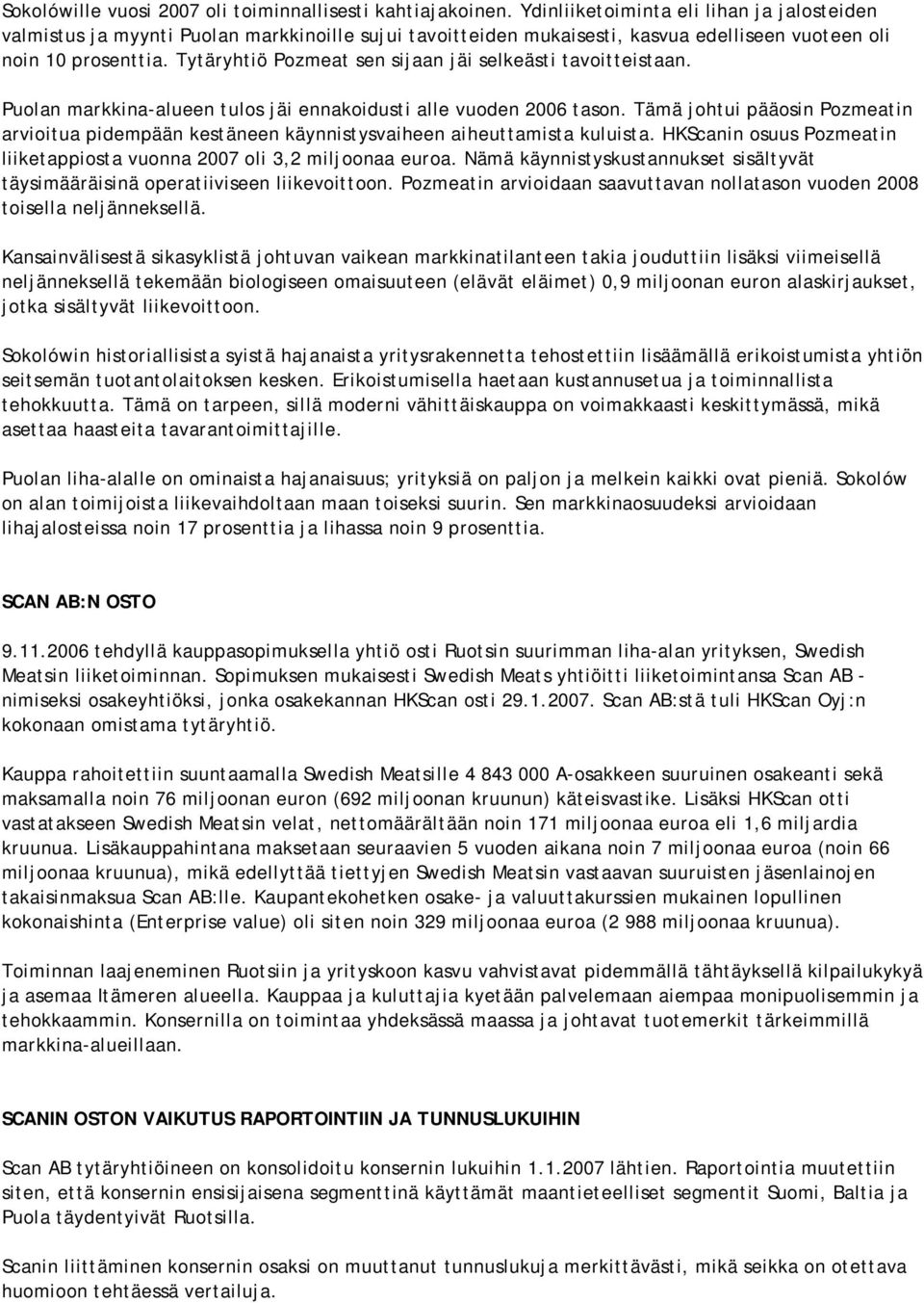 Tytäryhtiö Pozmeat sen sijaan jäi selkeästi tavoitteistaan. Puolan markkina-alueen tulos jäi ennakoidusti alle vuoden 2006 tason.