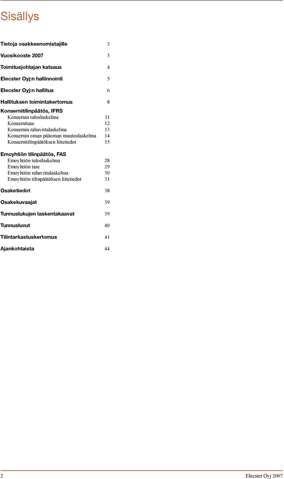 14 Konsernitilinpäätöksen liitetiedot 15 Emoyhtiön tilinpäätös, FAS Emoyhtiön tuloslaskelma 28 Emoyhtiön tase 29 Emoyhtiön rahavirtalaskelma 30 Emoyhtiön