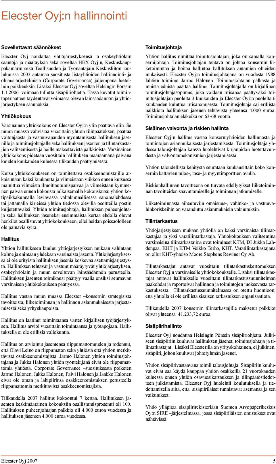 Lisäksi Elecster Oyj soveltaa Helsingin Pörssin 1.1.2006 voimaan tullutta sisäpiiriohjetta. Tässä kuvatut toimintaperiaatteet täydentävät voimassa olevan lainsäädännön ja yhtiöjärjestyksen säännöksiä.