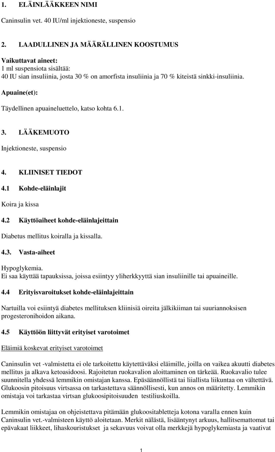 Apuaine(et): Täydellinen apuaineluettelo, katso kohta 6.1. 3. LÄÄKEMUOTO Injektioneste, suspensio 4. KLIINISET TIEDOT 4.1 Kohde-eläinlajit Koira ja kissa 4.