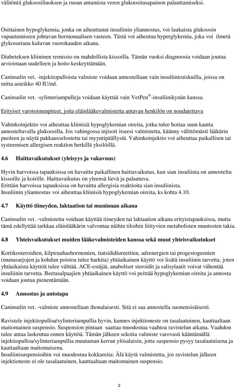 Tästä voi aiheutua hyperglykemia, joka voi ilmetä glykosuriana kuluvan vuorokauden aikana. Diabeteksen kliininen remissio on mahdollista kissoilla.